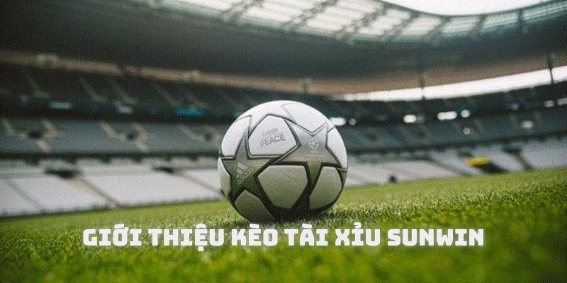 Giới thiệu kèo tài xỉu Sunwin