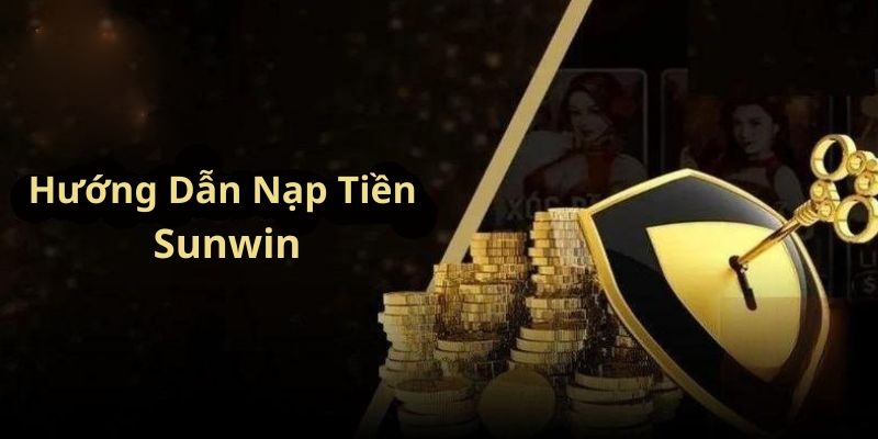 Nạp tiền Sunwin an toàn bằng nhiều hình thức